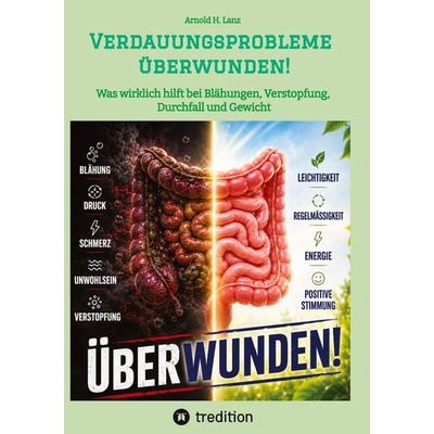 Verdauungsprobleme überwunden!, Gebundene Ausgabe von Arnold H. Lanz, Tredition, 978-3-384-91046-2