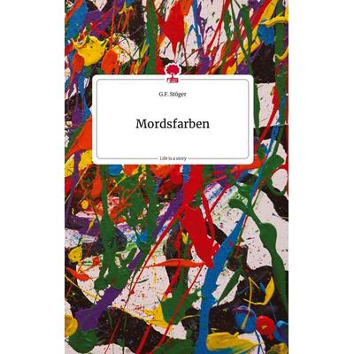Mordsfarben. Life is a Story - story.one, Gebundene Ausgabe von G. F. Stöger, Story.one publishing, 978-3-7108-2346-6