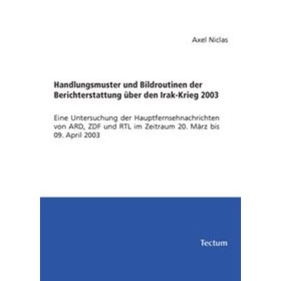 Handlungsmuster und Bildroutinen der Berichterstattung über den Irak-Krieg 2003, Taschenbuch von Axel Niclas, Tectum Wissenschaftsverlag,