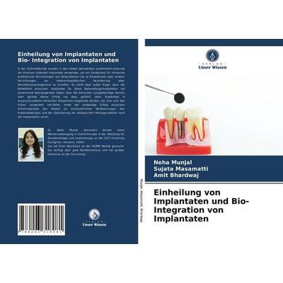Einheilung von Implantaten und Bio- Integration von Implantaten, Taschenbuch von Neha Munjal,Sujata Masamatti,Amit Bhardwaj, Verlag Unser Wissen,
