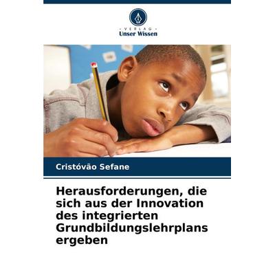 Herausforderungen, die sich aus der Innovation des integrierten Grundbildungslehrplans ergeben, Taschenbuch von Cristóvão Sefane, Verlag Unser Wissen,