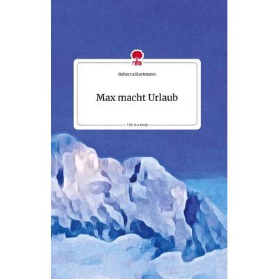 Max macht Urlaub. Life is a Story - story.one, Gebundene Ausgabe von Rebecca Hartmann, Story.one publishing, 978-3-7108-2127-1