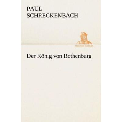 Der König von Rothenburg, Taschenbuch von Paul Schreckenbach, Tredition, 978-3-8424-1769-4
