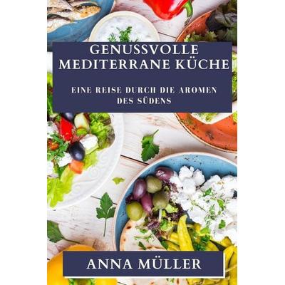 Genussvolle Mediterrane Küche, Taschenbuch von Anna Müller, Jana Kraj¿ovi¿ová, 978-1-83519-656-4