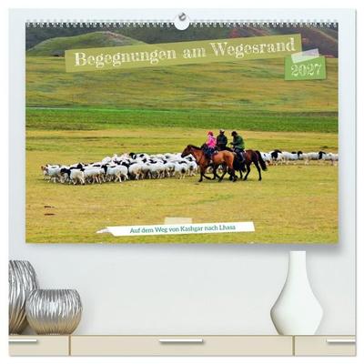 Begegnungen am Wegesrand – Auf dem Weg von Kashgar nach Lhasa (hochwertiger Premium Wandkalender 2027 DIN A2 quer), Kunstdruck in Hochglanz