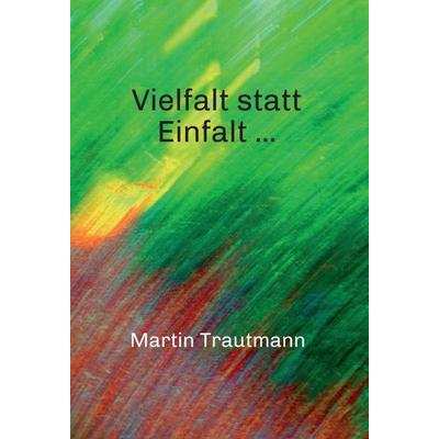 Vielfalt statt Einfalt ..., Gebundene Ausgabe von Martin Trautmann, Tredition, 978-3-347-02803-6