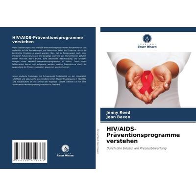 HIV/AIDS-Präventionsprogramme verstehen, Taschenbuch von Jenny Reed,Jean Baxen, Verlag Unser Wissen, 978-620-8-92976-3
