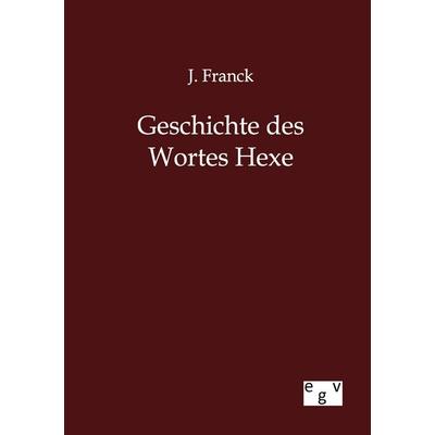Geschichte des Wortes Hexe, Taschenbuch von J. Franck, Europäischer Geschichtsverlag, 978-3-86382-779-3