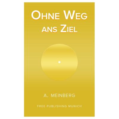 Ohne Weg ans Ziel, Taschenbuch von Athanasios Ajay Meinberg, Athanasios Meinberg - FREE Publishing, 978-3-9809689-4-2