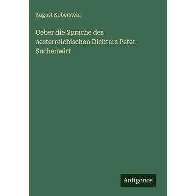 Ueber die Sprache des oesterreichischen Dichters Peter Suchenwirt, Gebundene Ausgabe von August Koberstein, Antigonos Verlag, 978-3-563-58586-3
