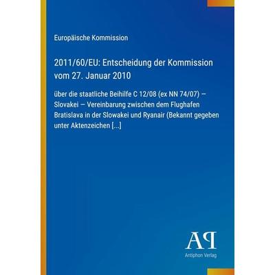 2011/60/EU: Entscheidung der Kommission vom 27. Januar 2010, Taschenbuch von Europäische Kommission, Antiphon Verlag, 978-3-387-70356-6