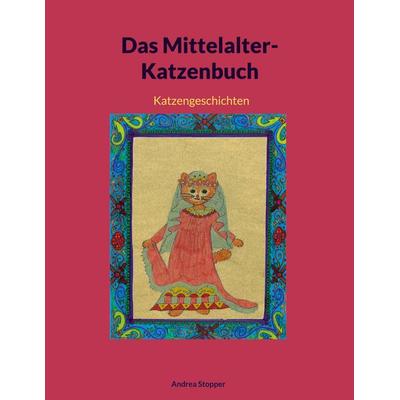 Das Mittelalter-Katzenbuch, Gebundene Ausgabe von Andrea Stopper, BoD – Books on Demand, 978-3-7693-6758-4