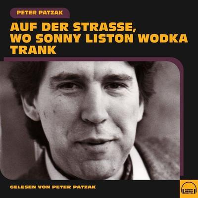 Auf der Straße, wo Sonny Liston Wodka trank - Peter Patzak, Audio, 9783991580362