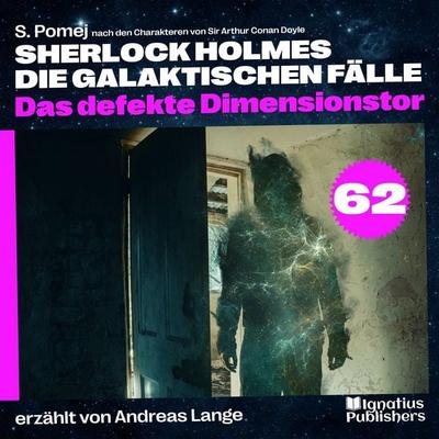 Das defekte Dimensionstor (Sherlock Holmes - Die galaktischen Fälle, Folge 62) - Arthur Conan Doyle,S. Pomej, Audio, 9783711927996