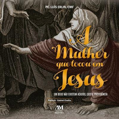 A mulher que tocou em Jesus - Padre Luís Erlin, Audio, 9786557071304