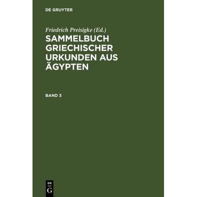 Sammelbuch griechischer Urkunden aus Ägypten. Band 3, Gebundene Ausgabe von Friedrich Preisigke, De Gruyter, 978-3-11-003681-7