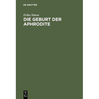 Die Geburt der Aphrodite, Gebundene Ausgabe von Erika Simon, De Gruyter, 978-3-11-003266-6