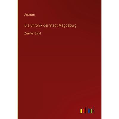 Die Chronik der Stadt Magdeburg, Gebundene Ausgabe von Anonym, Outlook, 978-3-368-22731-9