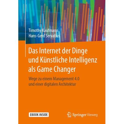 Das Internet der Dinge und Künstliche Intelligenz als Game Changer, Set von Timothy Kaufmann,Hans-Gerd Servatius, Springer Fachmedien Wiesbaden GmbH,
