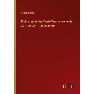 Bibliographie der Musik-Sammelwerke des XVI. und XVII. Jahrhunderts, Taschenbuch von Robert Eitner, Outlook, 978-3-368-63800-9