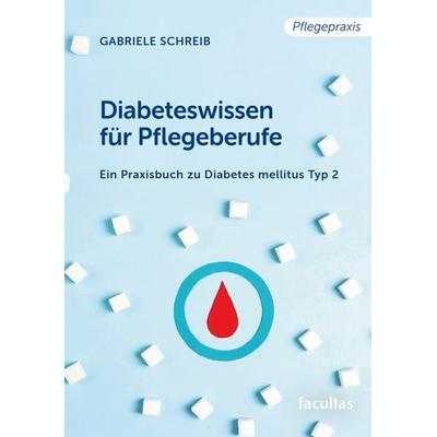 Diabeteswissen für Pflegeberufe, Taschenbuch von Gabriele Schreib, Facultas, 978-3-7089-2605-6