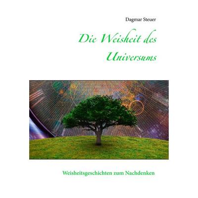 Die Weisheit des Universums, Taschenbuch von Dagmar Steuer, BoD – Books on Demand, 978-3-7494-6758-7