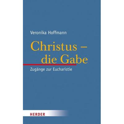 Christus - die Gabe, Gebundene Ausgabe von Veronika Hoffmann, Herder, 978-3-451-31136-9