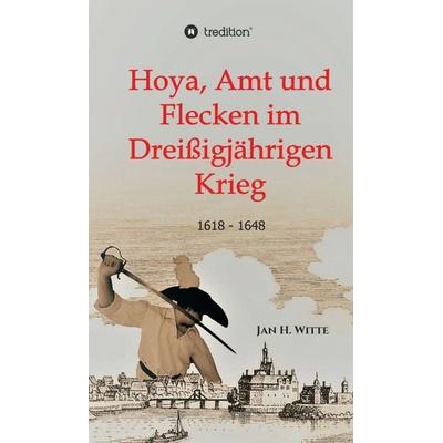 Hoya, Amt und Flecken im Dreißigjährigen Krieg, Gebundene Ausgabe von Jan H. Witte, Tredition, 978-3-7497-7653-5