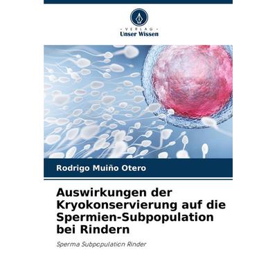 Auswirkungen der Kryokonservierung auf die Spermien-Subpopulation bei Rindern, Taschenbuch von Rodrigo Muiño Otero, Verlag Unser Wissen,
