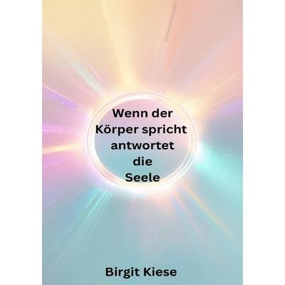 Wenn der Körper spricht, antwortet die Seele, Taschenbuch von Birgit Kiese, Epubli, 978-3-565-06760-2