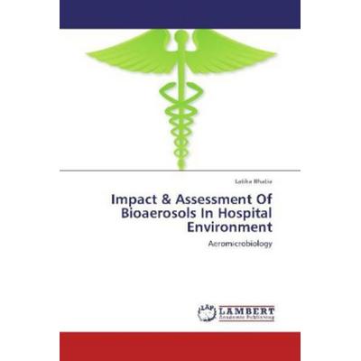 Bhatia, L: Impact & Assessment Of Bioaerosols In Hospital En, Taschenbuch von Latika Bhatia, LAP LAMBERT Academic Publishing, 978-3-8484-9097-4