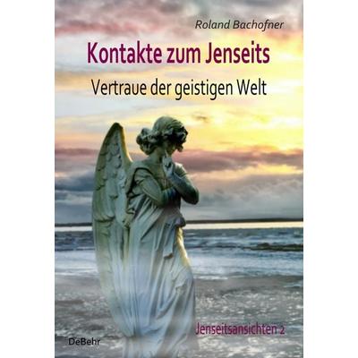 Kontakte zum Jenseits - Vertraue der geistigen Welt - Jenseitsansichten 2, Taschenbuch von Roland Bachofner, Verlag DeBehr, 978-3-944028-31-6