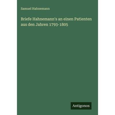 Briefe Hahnemann's an einen Patienten aus den Jahren 1793-1805, Gebundene Ausgabe von Samuel Hahnemann, Antigonos Verlag, 978-3-563-92630-7