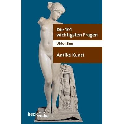 Die 101 wichtigsten Fragen - Antike Kunst, Taschenbuch von Ulrich Sinn, C.H. Beck, 978-3-406-54805-5