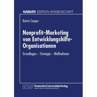 Nonprofit-Marketing von Entwicklungshilfe-Organisationen, Taschenbuch von Katrin Cooper, Deutscher Universitätsverlag, 978-3-8244-6007-6