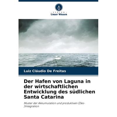 Der Hafen von Laguna in der wirtschaftlichen Entwicklung des südlichen Santa Catarina, Taschenbuch von Luiz Cláudio De Freitas, Verlag Unser Wissen,