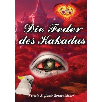 Die Feder des Kakadus, Taschenbuch von Kerstin Stefanie Rothenbächer, Tredition, 978-3-347-66288-9