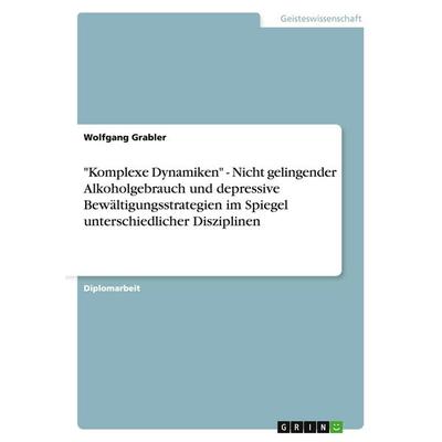 'Komplexe Dynamiken' - Nicht gelingender Alkoholgebrauch und depressive Bewältigungsstrategien im Spiegel unterschiedlicher Disziplinen, Taschenbuch