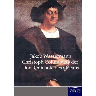 Christoph Columbus - der Don Quichote des Ozeans, Taschenbuch von Jakob Wassermann, Salzwasser, 978-3-86195-797-3