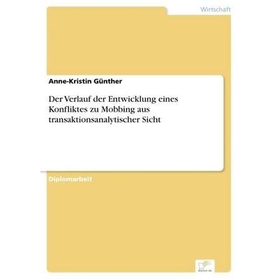 Der Verlauf der Entwicklung eines Konfliktes zu Mobbing aus transaktionsanalytischer Sicht, Taschenbuch von Anne-Kristin Günther, GRIN,
