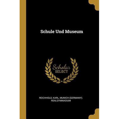Schule Und Museum, Taschenbuch von Reichhold Karl,Munich Realgymnasium, Creative Media Partners, LLC, 978-0-274-79383-9