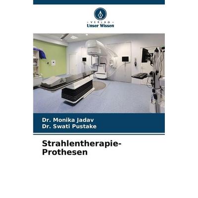 Strahlentherapie-Prothesen, Taschenbuch von Monika Jadav,Swati Pustake, Verlag Unser Wissen, 978-620-9-20306-0