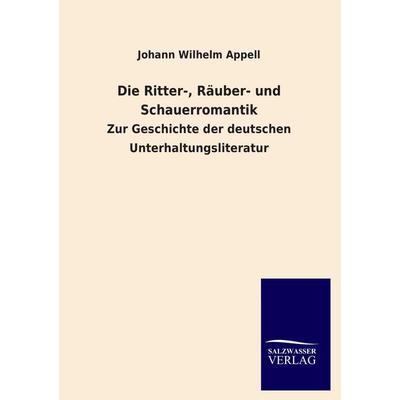 Die Ritter-, Räuber- und Schauerromantik, Taschenbuch von Johann Wilhelm Appell, Salzwasser, 978-3-8460-4078-2