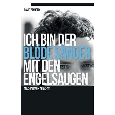 Ich bin der blöde Sänger mit den Engelsaugen, Taschenbuch von David Zavodny, BoD – Books on Demand, 978-3-7448-0264-2