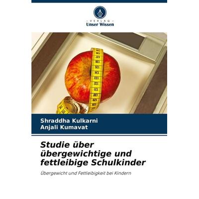 Studie über übergewichtige und fettleibige Schulkinder, Taschenbuch von Shraddha Kulkarni,Anjali Kumavat, Verlag Unser Wissen, 978-620-7-93217-7
