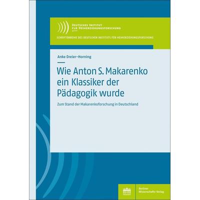 Wie Anton S. Makarenko ein Klassiker der Pädagogik wurde, Taschenbuch von Anke Dreier-Horning, Berliner Wissenschafts-Verlag, 978-3-8305-5161-4