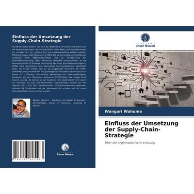 Einfluss der Umsetzung der Supply-Chain-Strategie, Taschenbuch von Wangari Wahome, Verlag Unser Wissen, 978-620-3-82547-3