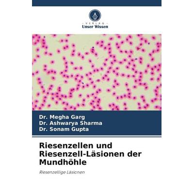 Riesenzellen und Riesenzell-Läsionen der Mundhöhle, Taschenbuch von Megha Garg,Ashwarya Sharma,Sonam Gupta, Verlag Unser Wissen, 978-620-9-40346-0