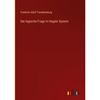 Die logische Frage in Hegels System, Gebundene Ausgabe von Friedrich Adolf Trendelenburg, Outlook, 978-3-368-67191-4