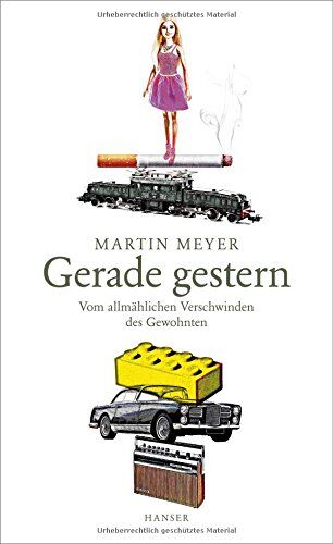 Martin Meyer - Gerade gestern: Vom allmählichen Verschwinden des Gewohnten - Preis vom 11.10.2026 15:43:13 h